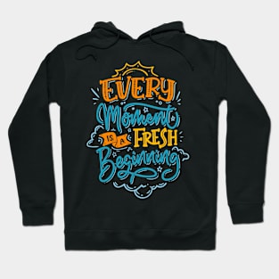 EVERY MOMENT IS A FRESH BEGINNING Hoodie